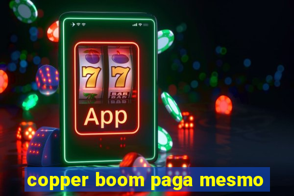 copper boom paga mesmo